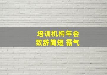 培训机构年会致辞简短 霸气